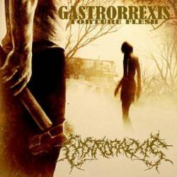 Gastrorrexis : Torture Flesh Gastrorrexis : Torture Flesh